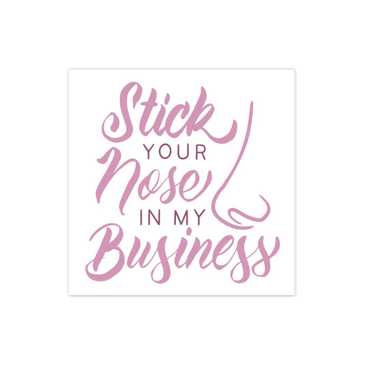 Stick your nose in my business sticker