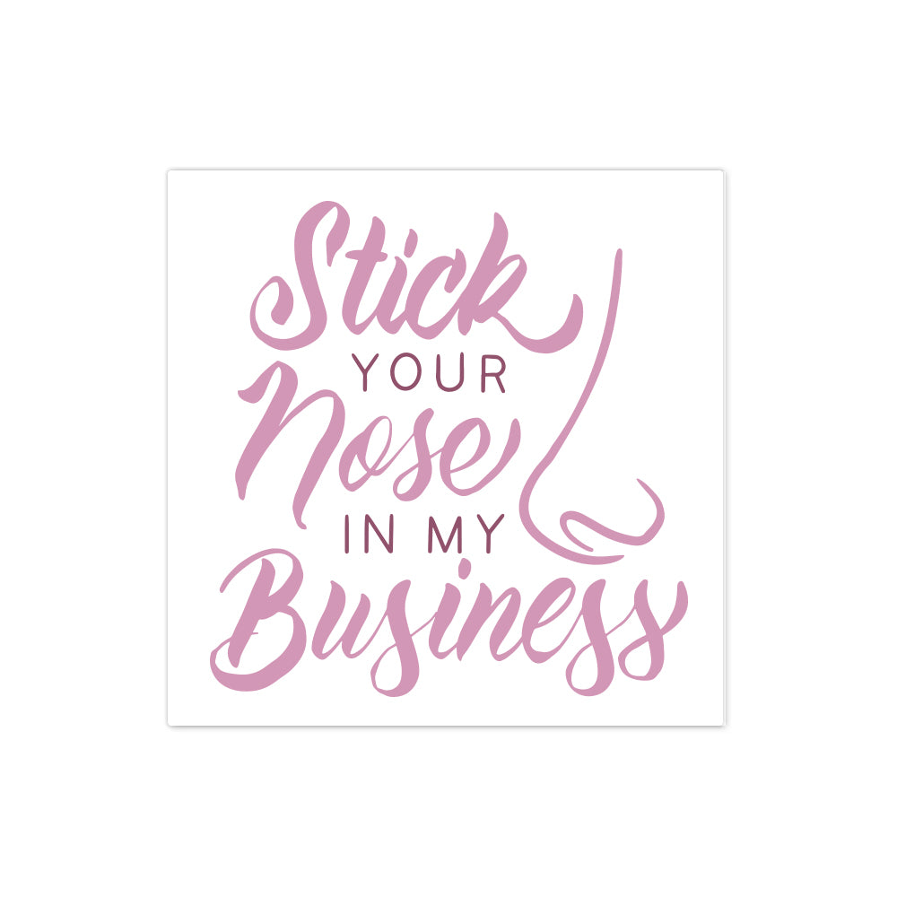 Stick your nose in my business sticker