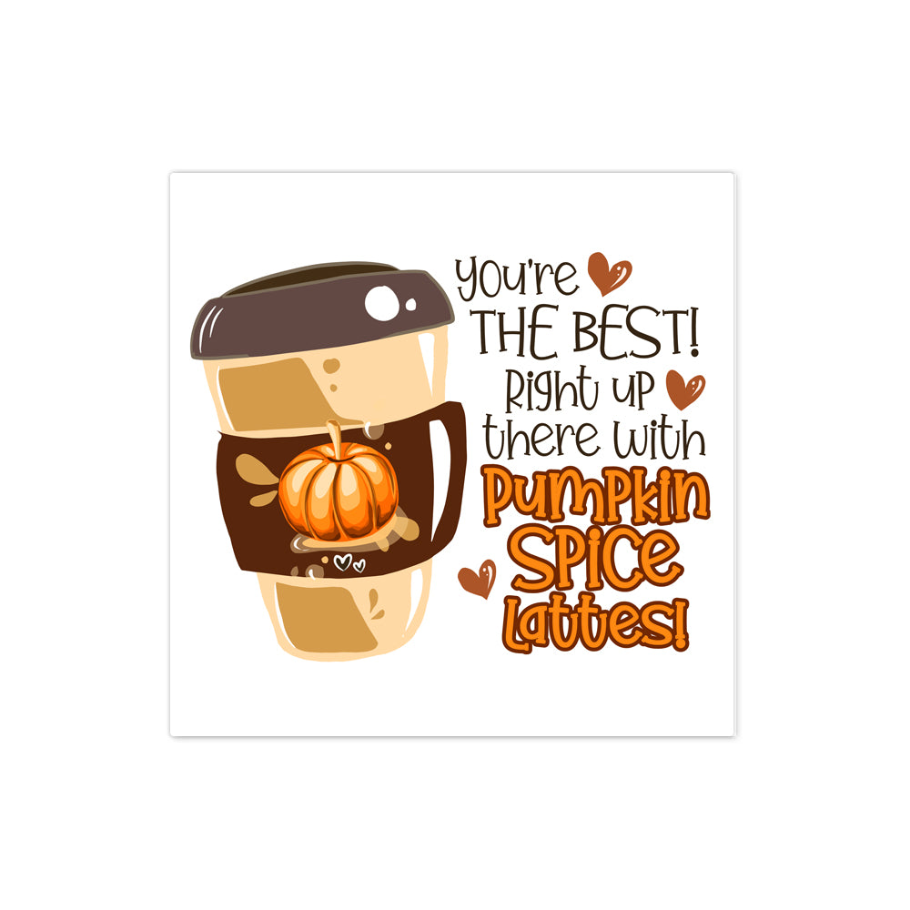You're the best! Right up there with Pumpkin Spice Latte's sticker